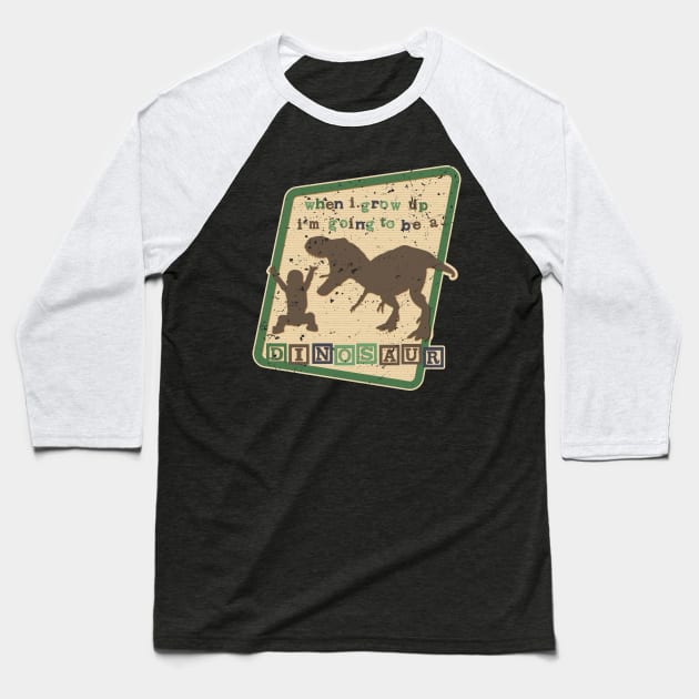 WHEN I GROW UP AM GOING TO BE A DINOSAUR Baseball T-Shirt by pbdotman